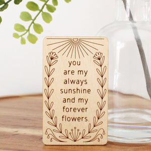 mini wooden card that reads 'you are my always sunshine and my forever flowers'
